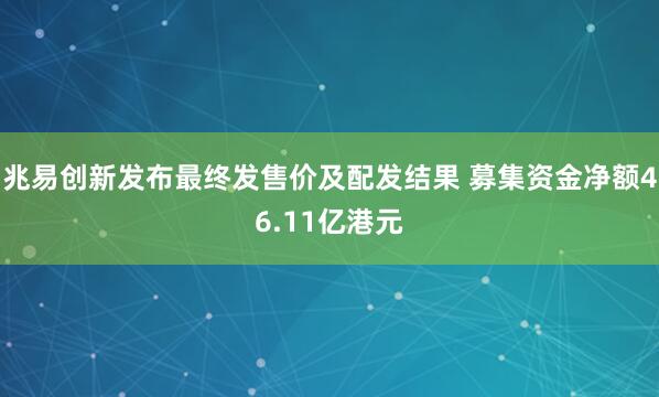 兆易創新發布最終發售價及配發結果 募集資金凈額46.11億港元