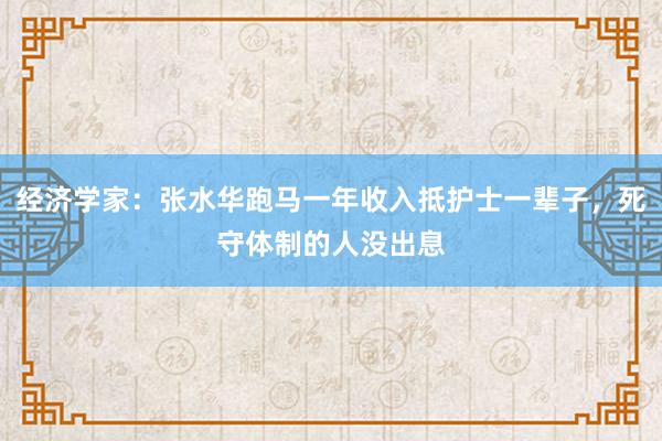 經(jīng)濟學家：張水華跑馬一年收入抵護士一輩子，死守體制的人沒出息