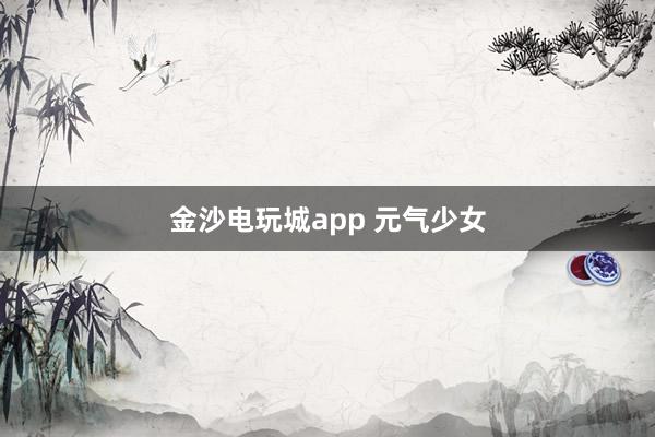 金沙電玩城app 元?dú)馍倥?></p><p><img src=