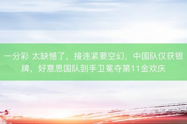 一分彩 太缺憾了，接連緊要空幻，中國隊僅獲銀牌，好意思國隊到手衛(wèi)冕奪第11金歡慶